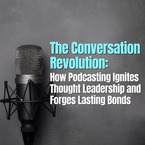 The Conversation Revolution How Podcasting Ignites Thought Leadership and Forges Lasting Bonds v2 min