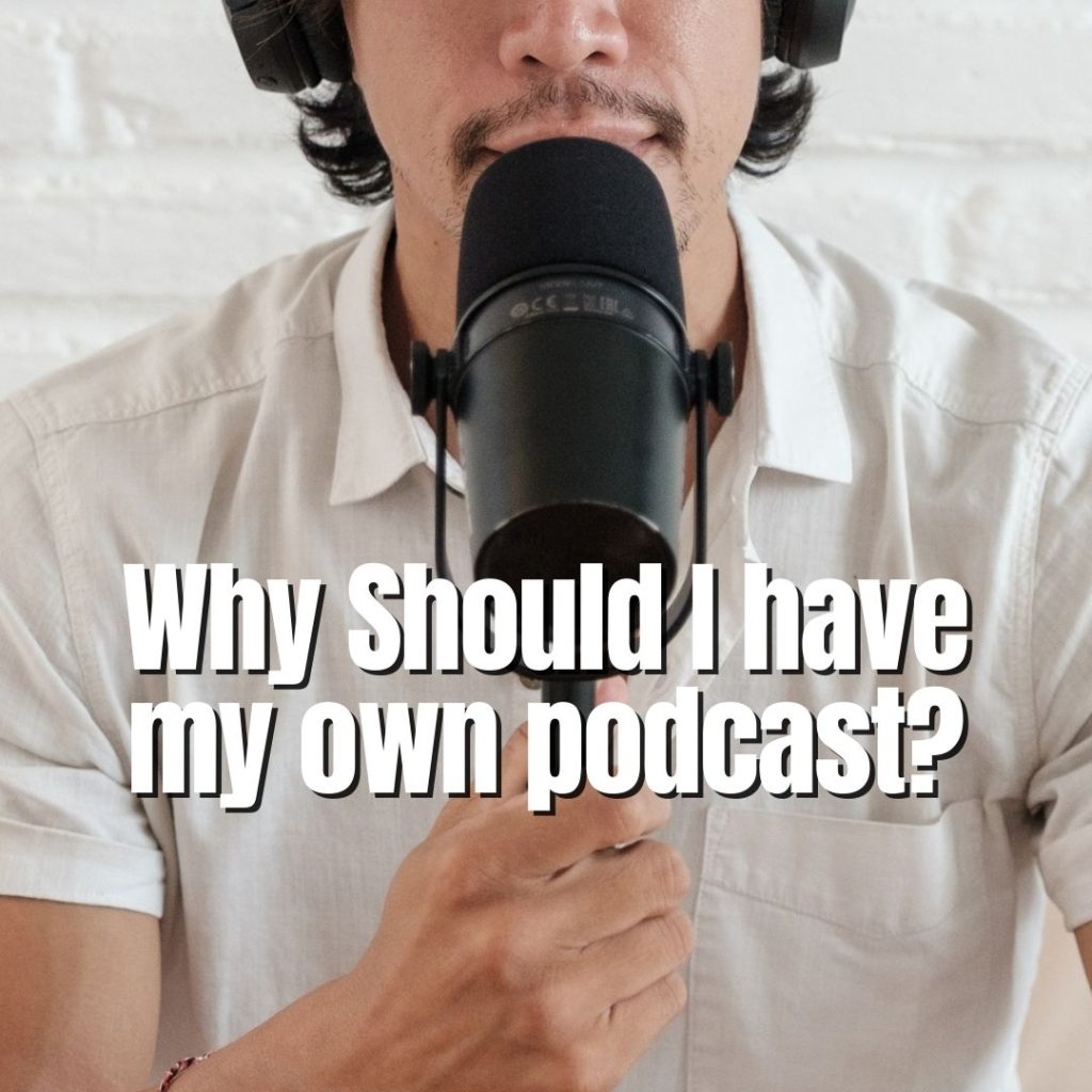 Why Should I have my own podcast