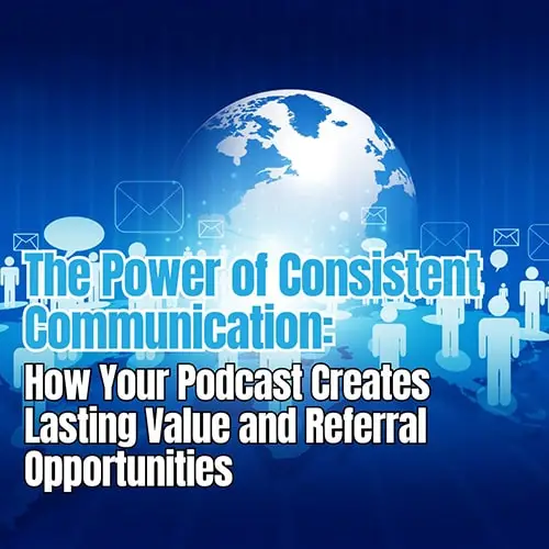 How Your Podcast Creates Lasting Value and Referral Opportunities v2 min