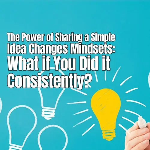 The Power of Sharing a Simple Idea Changes Mindsets What if You Did it Consistently v2 min