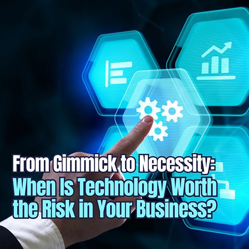 From Gimmick to Necessity When Is Technology Worth the Risk in Your Business v2 min