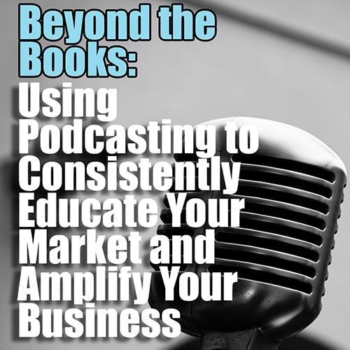 Beyond the Books Using Podcasting to Consistently Educate Your Market and Amplify Your Business v2 min