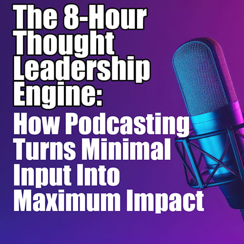 The 8 Hour Thought Leadership Engine How Podcasting Turns Minimal Input Into Maximum Impact v2