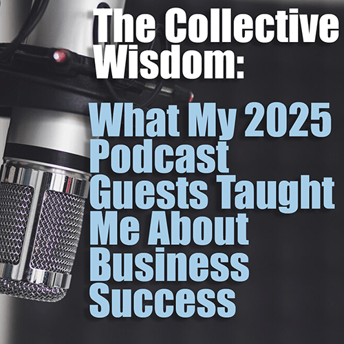 The Collective Wisdom What My 2025 Podcast Guests Taught Me About Business Success v2