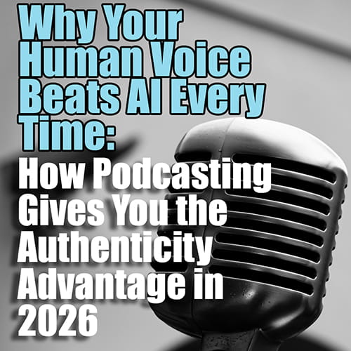 Why Your Human Voice Beats AI Every Time How Podcasting Gives You the Authenticity Advantage in 2026 v2