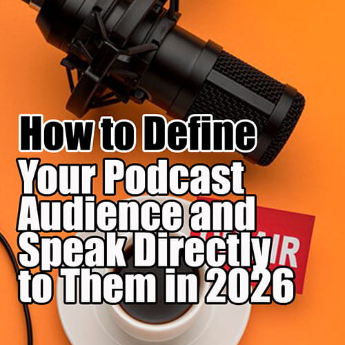 How to Define Your Podcast Audience and Speak Directly to Them in